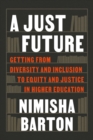 A Just Future : Getting from Diversity and Inclusion to Equity and Justice in Higher Education - eBook