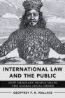 International Law and the Public : How Ordinary People Shape the Global Legal Order - eBook