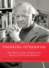 Thinking Otherwise : How Walter LaFeber Explained the History of US Foreign Relations - Book