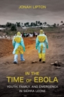 In the Time of Ebola : Youth, Family, and Emergency in Sierra Leone - Book