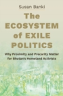 The Ecosystem of Exile Politics : Why Proximity and Precarity Matter for Bhutan's Homeland Activists - Book