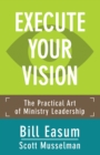 Execute Your Vision : The Practical Art of Ministry Leadership - eBook