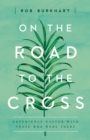 On The Road to the Cross : Experience Easter With Those Who Were There - eBook