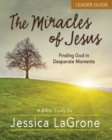 The Miracles of Jesus - Women's Bible Study Leader Guide : Finding God in Desperate Moments - eBook