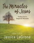 The Miracles of Jesus - Women's Bible Study Participant Workbook : Finding God in Desperate Moments - eBook