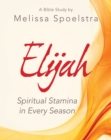 Elijah - Women's Bible Study Participant Workbook : Spiritual Stamina in Every Season - eBook