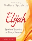 Elijah - Women's Bible Study Leader Guide : Spiritual Stamina in Every Season - eBook