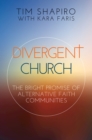 Divergent Church : The Bright Promise of Alternative Faith Communities - eBook