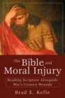 The Bible and Moral Injury : Reading Scripture Alongside War's Unseen Wounds - eBook