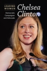 Chelsea Clinton : Democratic Campaigner and Advocate - eBook