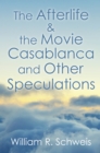 The Afterlife & the Movie Casablanca and Other Speculations - eBook