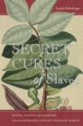 Secret Cures of Slaves : People, Plants, and Medicine in the Eighteenth-Century Atlantic World - Book