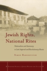 Jewish Rights, National Rites : Nationalism and Autonomy in Late Imperial and Revolutionary Russia - Book