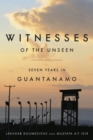 Witnesses of the Unseen : Seven Years in Guantanamo - Book