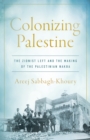 Colonizing Palestine : The Zionist Left and the Making of the Palestinian Nakba - Book