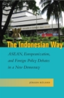 The Indonesian Way : ASEAN, Europeanization, and Foreign Policy Debates in a New Democracy - Book