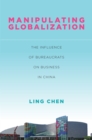 Manipulating Globalization : The Influence of Bureaucrats on Business in China - Book