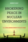 Brokering Peace in Nuclear Environments : U.S. Crisis Management in South Asia - Book