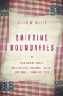 Shifting Boundaries : Immigrant Youth Negotiating National, State, and Small-Town Politics - Book