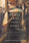 Homes Away from Home : Jewish Belonging in Twentieth-Century Paris, Berlin, and St. Petersburg - Book