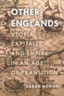 Other Englands : Utopia, Capital, and Empire in an Age of Transition - Book