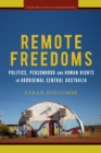 Remote Freedoms : Politics, Personhood and Human Rights in Aboriginal Central Australia - Book