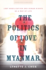 The Politics of Love in Myanmar : LGBT Mobilization and Human Rights as a Way of Life - Book