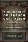 The Spirit of French Capitalism : Economic Theology in the Age of Enlightenment - Book