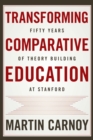Transforming Comparative Education : Fifty Years of Theory Building at Stanford - eBook