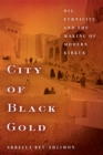 City of Black Gold : Oil, Ethnicity, and the Making of Modern Kirkuk - Book