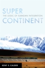 Super Continent : The Logic of Eurasian Integration - eBook
