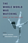 The Whole World Was Watching : Sport in the Cold War - Book