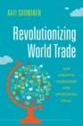 Revolutionizing World Trade : How Disruptive Technologies Open Opportunities for All - Book