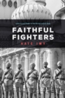 Faithful Fighters : Identity and Power in the British Indian Army - Book