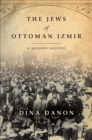 The Jews of Ottoman Izmir : A Modern History - eBook