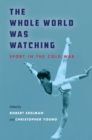 The Whole World Was Watching : Sport in the Cold War - eBook