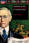 Woodrow Wilson and the Reimagining of Eastern Europe - Book