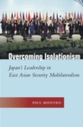 Overcoming Isolationism : Japan’s Leadership in East Asian Security Multilateralism - Book