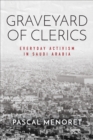 Graveyard of Clerics : Everyday Activism in Saudi Arabia - eBook