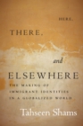 Here, There, and Elsewhere : The Making of Immigrant Identities in a Globalized World - eBook