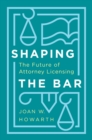 Shaping the Bar : The Future of Attorney Licensing - Book
