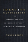 Identity Capitalists : The Powerful Insiders Who Exploit Diversity to Maintain Inequality - eBook