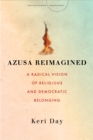 Azusa Reimagined : A Radical Vision of Religious and Democratic Belonging - Book