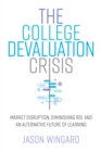 The College Devaluation Crisis : Market Disruption, Diminishing ROI, and an Alternative Future of Learning - Book