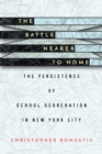 The Battle Nearer to Home : The Persistence of School Segregation in New York City - Book