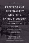 Protestant Textuality and the Tamil Modern : Political Oratory and the Social Imaginary in South Asia - eBook
