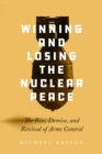 Winning and Losing the Nuclear Peace : The Rise, Demise, and Revival of Arms Control - eBook