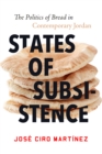 States of Subsistence : The Politics of Bread in Contemporary Jordan - eBook