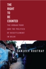 The Right to Be Counted : The Urban Poor and the Politics of Resettlement in Delhi - eBook