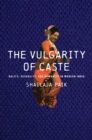The Vulgarity of Caste : Dalits, Sexuality, and Humanity in Modern India - Book